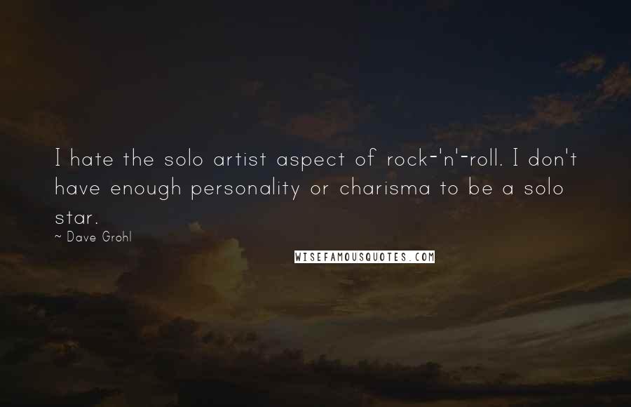 Dave Grohl Quotes: I hate the solo artist aspect of rock-'n'-roll. I don't have enough personality or charisma to be a solo star.