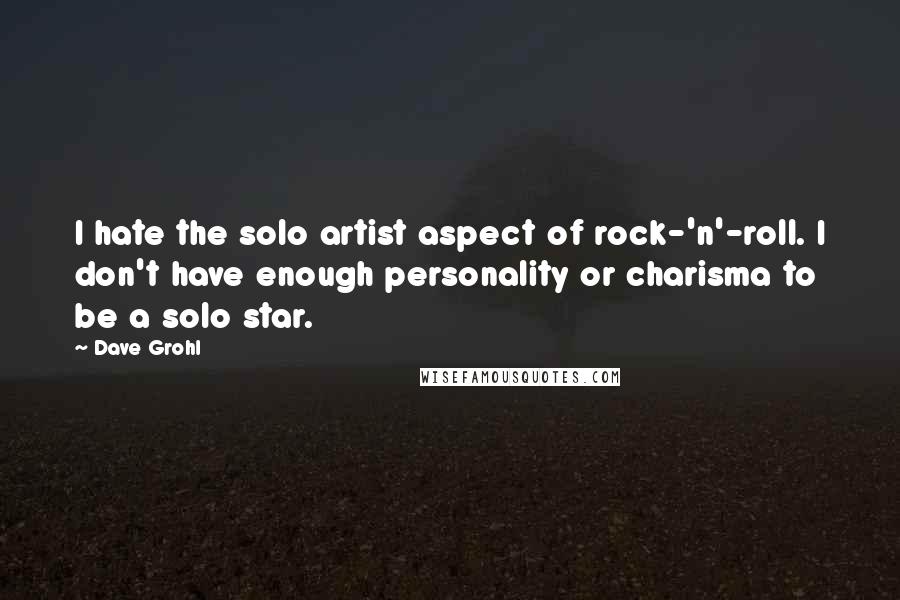 Dave Grohl Quotes: I hate the solo artist aspect of rock-'n'-roll. I don't have enough personality or charisma to be a solo star.