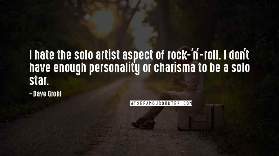 Dave Grohl Quotes: I hate the solo artist aspect of rock-'n'-roll. I don't have enough personality or charisma to be a solo star.