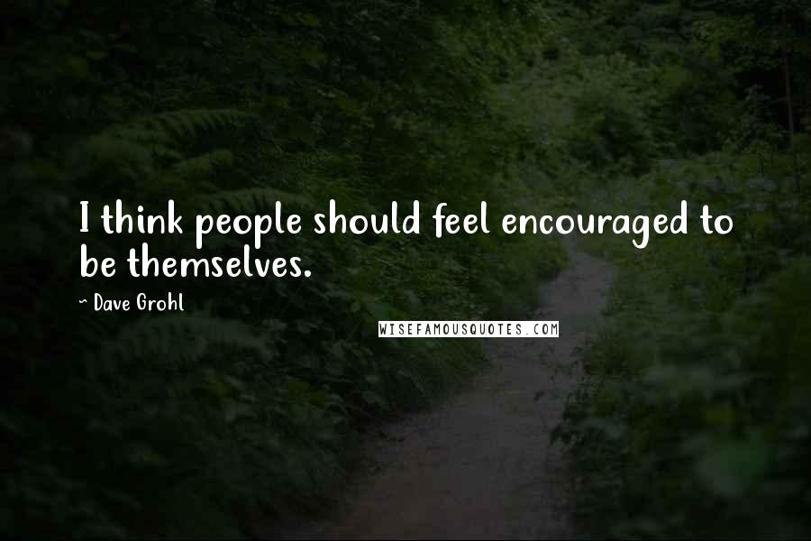 Dave Grohl Quotes: I think people should feel encouraged to be themselves.
