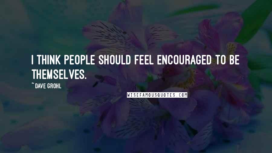Dave Grohl Quotes: I think people should feel encouraged to be themselves.