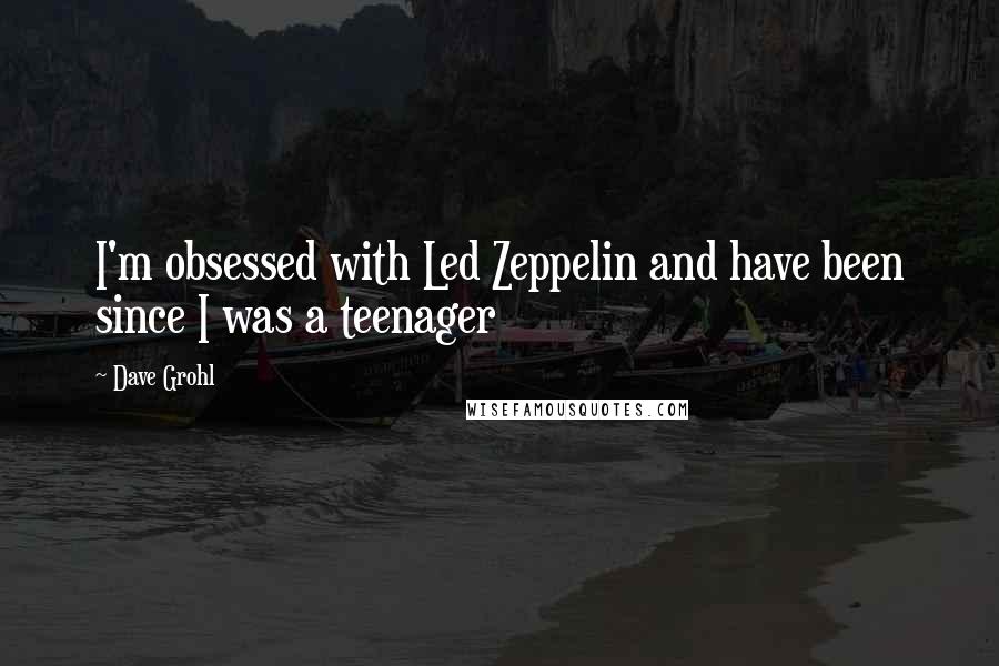 Dave Grohl Quotes: I'm obsessed with Led Zeppelin and have been since I was a teenager