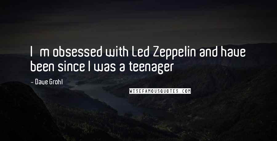 Dave Grohl Quotes: I'm obsessed with Led Zeppelin and have been since I was a teenager