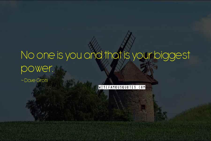 Dave Grohl Quotes: No one is you and that is your biggest power.