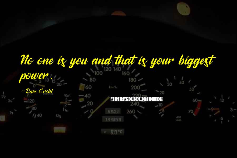 Dave Grohl Quotes: No one is you and that is your biggest power.