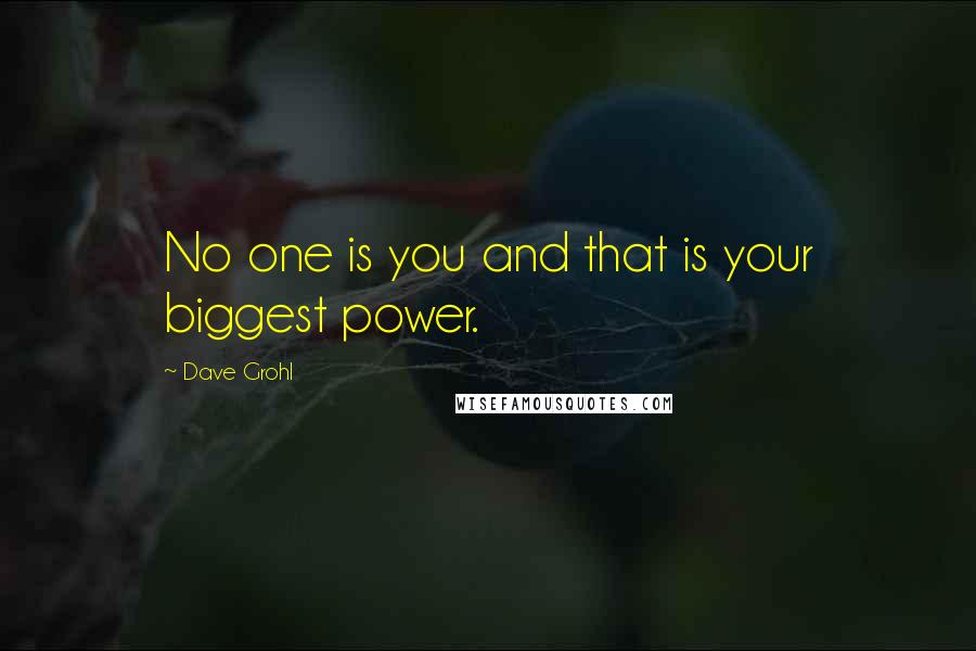 Dave Grohl Quotes: No one is you and that is your biggest power.
