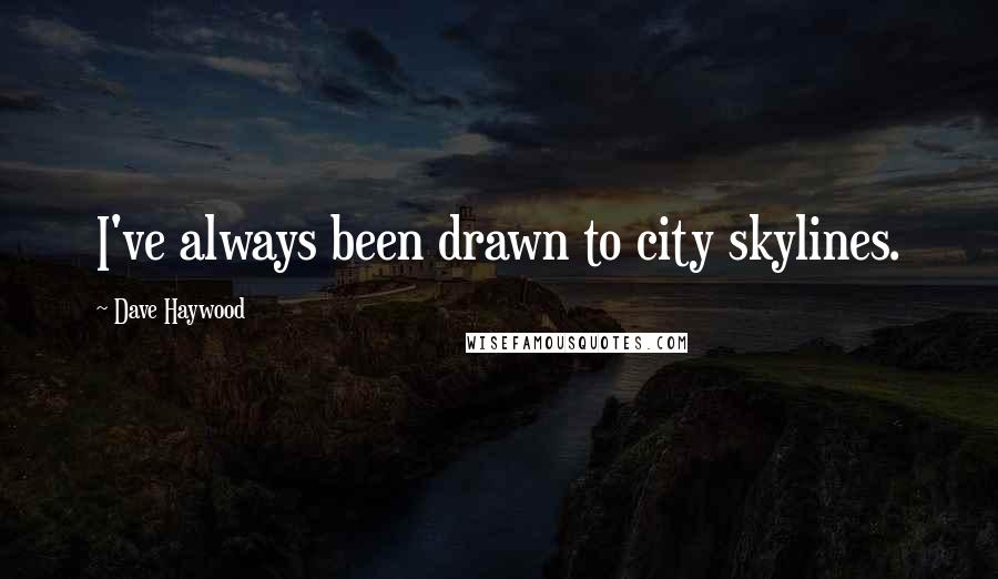 Dave Haywood Quotes: I've always been drawn to city skylines.