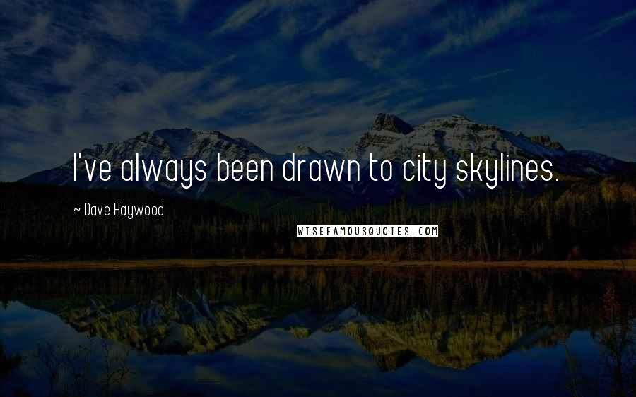 Dave Haywood Quotes: I've always been drawn to city skylines.