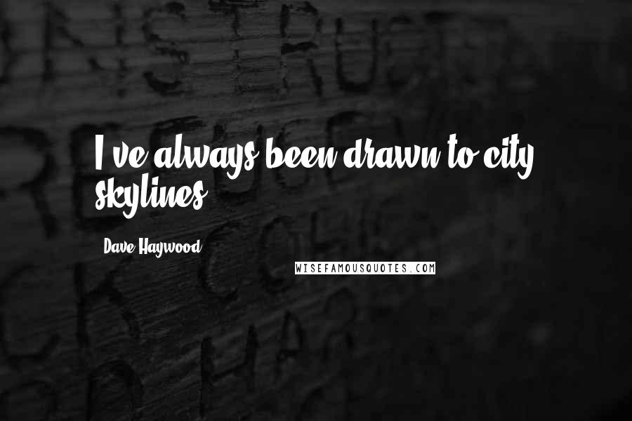 Dave Haywood Quotes: I've always been drawn to city skylines.