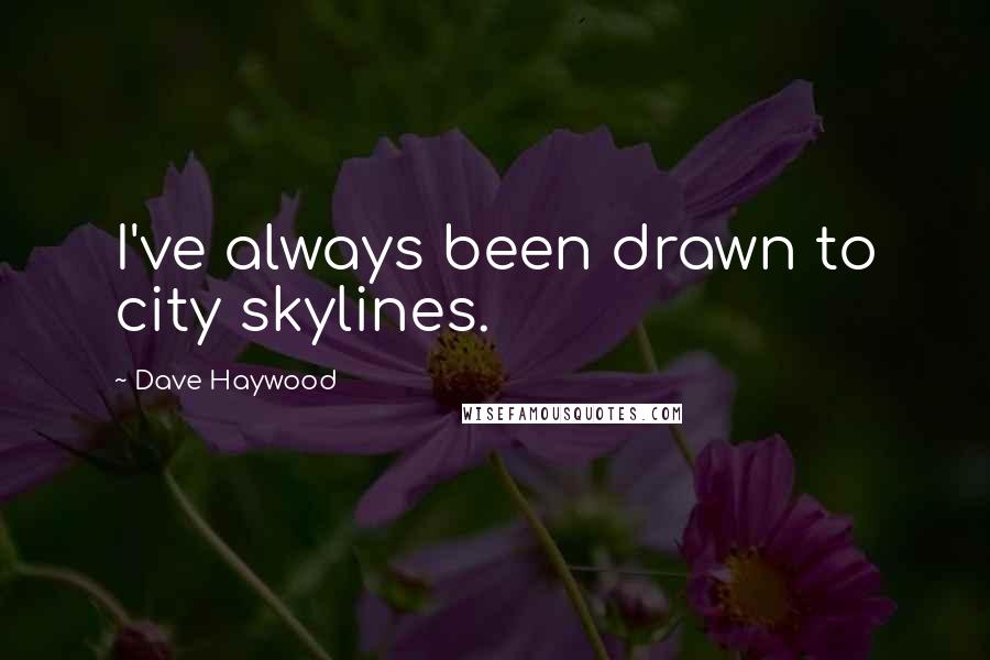 Dave Haywood Quotes: I've always been drawn to city skylines.