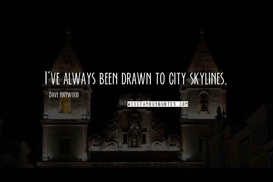 Dave Haywood Quotes: I've always been drawn to city skylines.