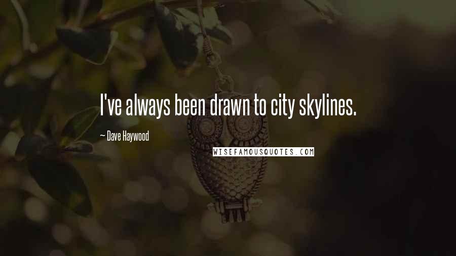 Dave Haywood Quotes: I've always been drawn to city skylines.