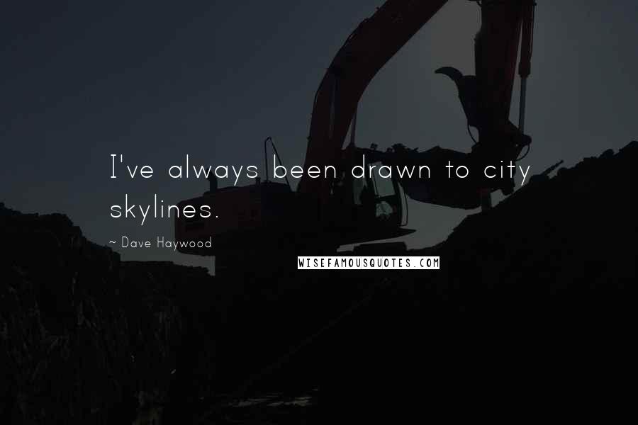 Dave Haywood Quotes: I've always been drawn to city skylines.