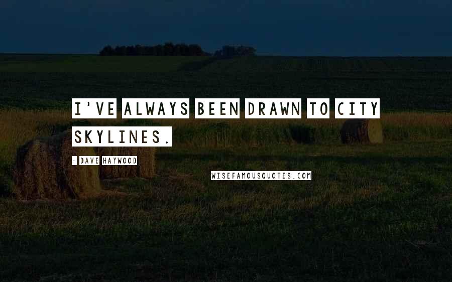 Dave Haywood Quotes: I've always been drawn to city skylines.