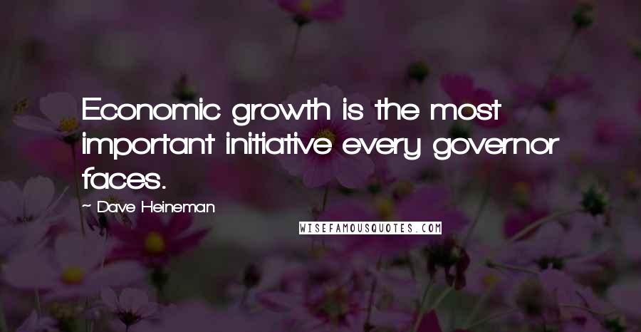 Dave Heineman Quotes: Economic growth is the most important initiative every governor faces.