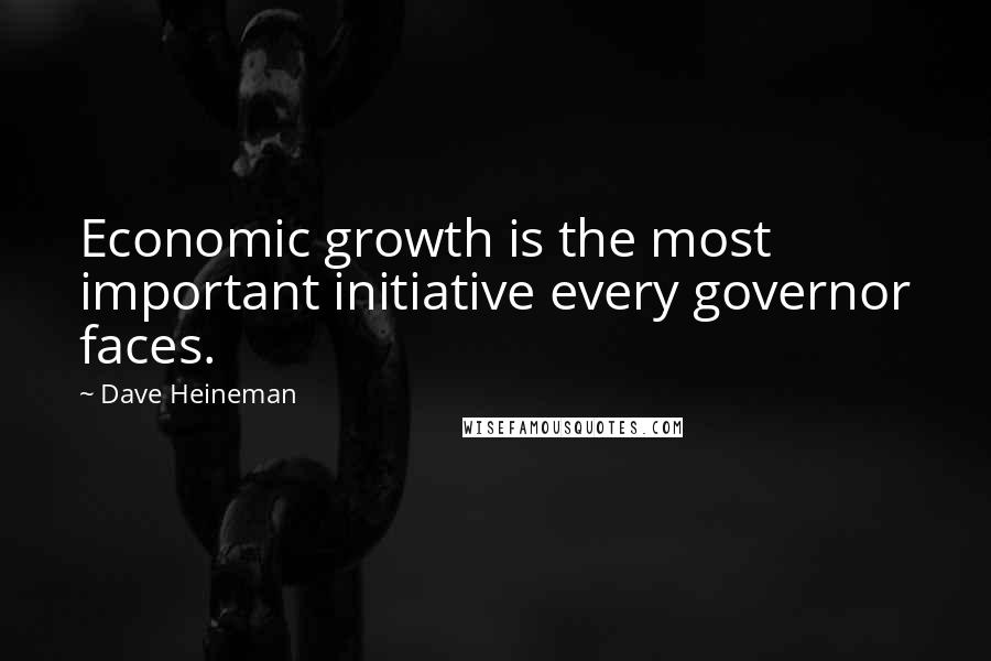 Dave Heineman Quotes: Economic growth is the most important initiative every governor faces.