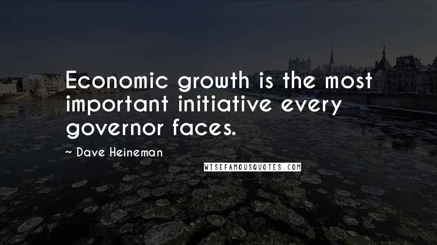Dave Heineman Quotes: Economic growth is the most important initiative every governor faces.