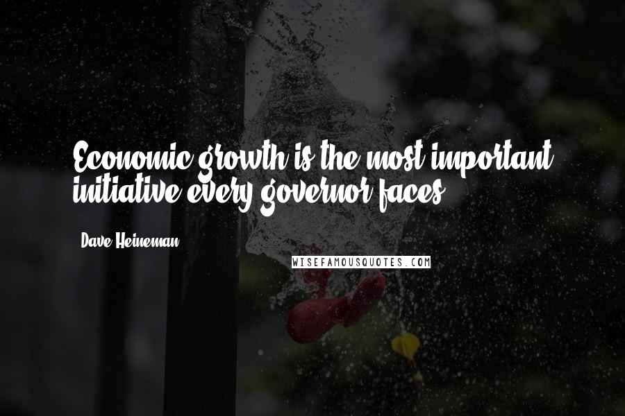 Dave Heineman Quotes: Economic growth is the most important initiative every governor faces.
