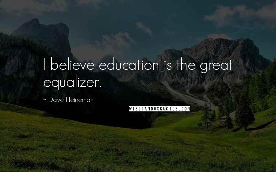 Dave Heineman Quotes: I believe education is the great equalizer.