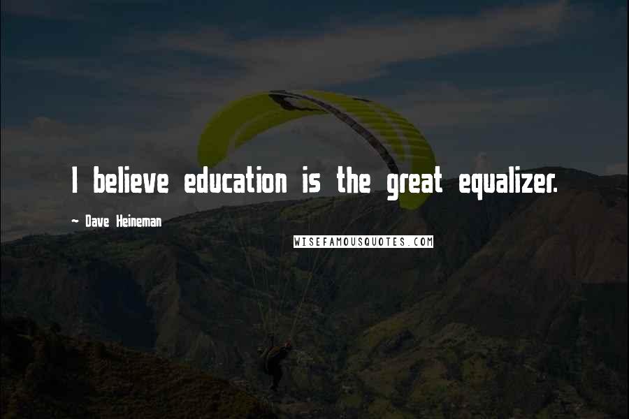 Dave Heineman Quotes: I believe education is the great equalizer.