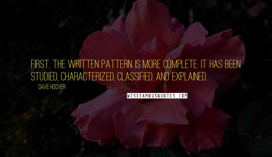 Dave Hoover Quotes: First, the written pattern is more complete. It has been studied, characterized, classified, and explained.