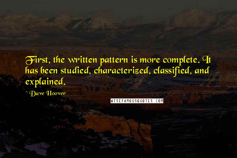 Dave Hoover Quotes: First, the written pattern is more complete. It has been studied, characterized, classified, and explained.