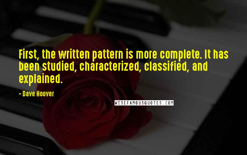 Dave Hoover Quotes: First, the written pattern is more complete. It has been studied, characterized, classified, and explained.