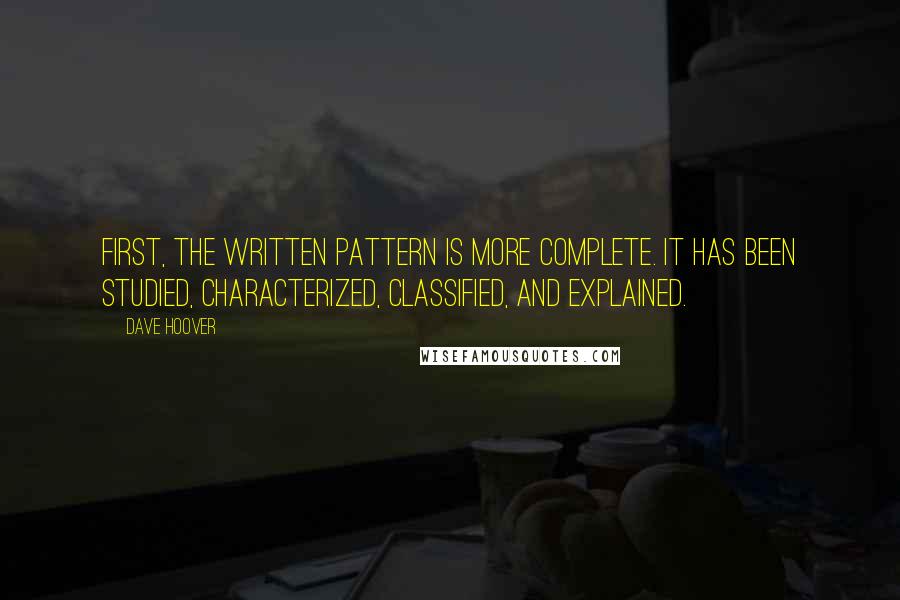 Dave Hoover Quotes: First, the written pattern is more complete. It has been studied, characterized, classified, and explained.