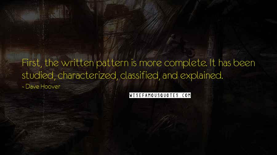Dave Hoover Quotes: First, the written pattern is more complete. It has been studied, characterized, classified, and explained.