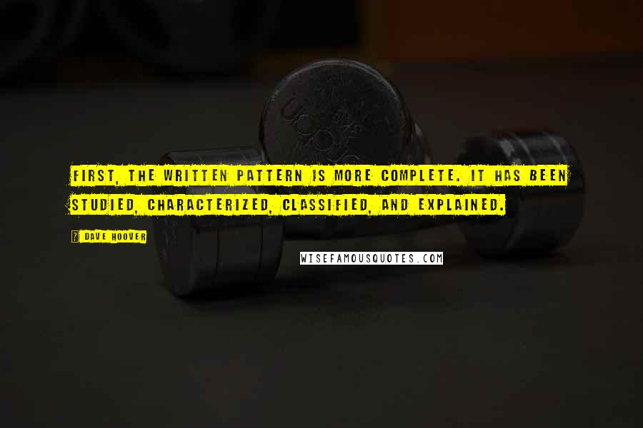 Dave Hoover Quotes: First, the written pattern is more complete. It has been studied, characterized, classified, and explained.