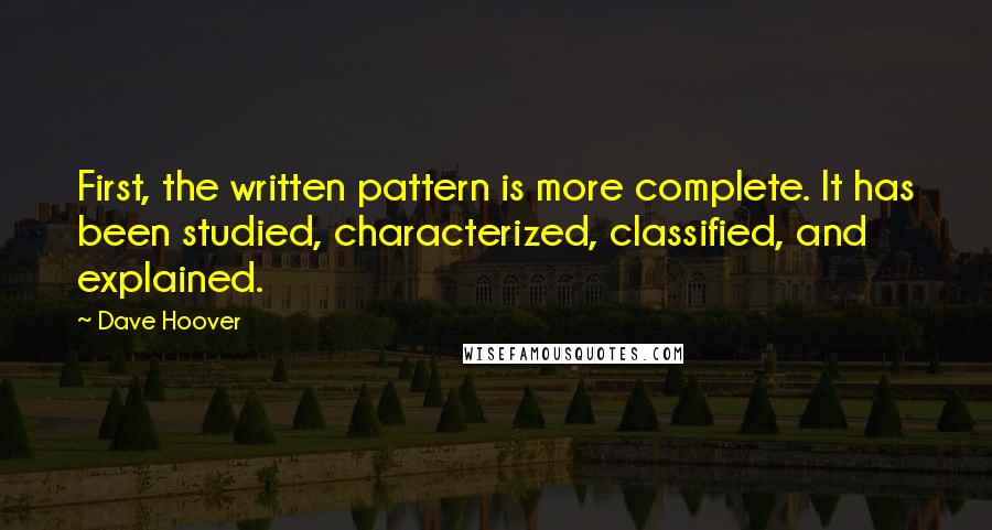 Dave Hoover Quotes: First, the written pattern is more complete. It has been studied, characterized, classified, and explained.