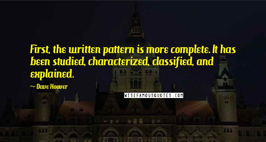 Dave Hoover Quotes: First, the written pattern is more complete. It has been studied, characterized, classified, and explained.