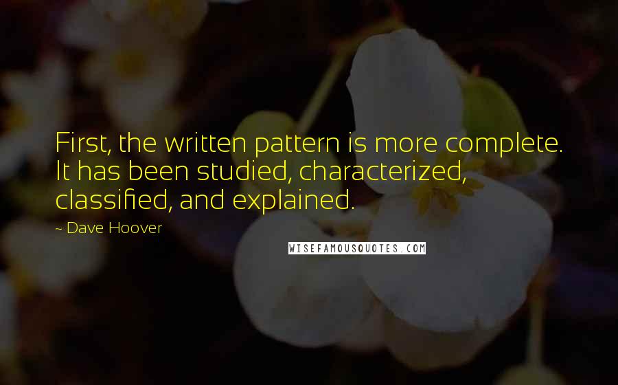 Dave Hoover Quotes: First, the written pattern is more complete. It has been studied, characterized, classified, and explained.