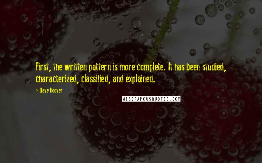 Dave Hoover Quotes: First, the written pattern is more complete. It has been studied, characterized, classified, and explained.