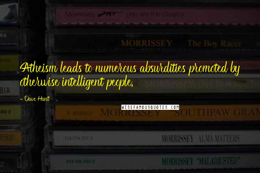 Dave Hunt Quotes: Atheism leads to numerous absurdities promoted by otherwise intelligent people.