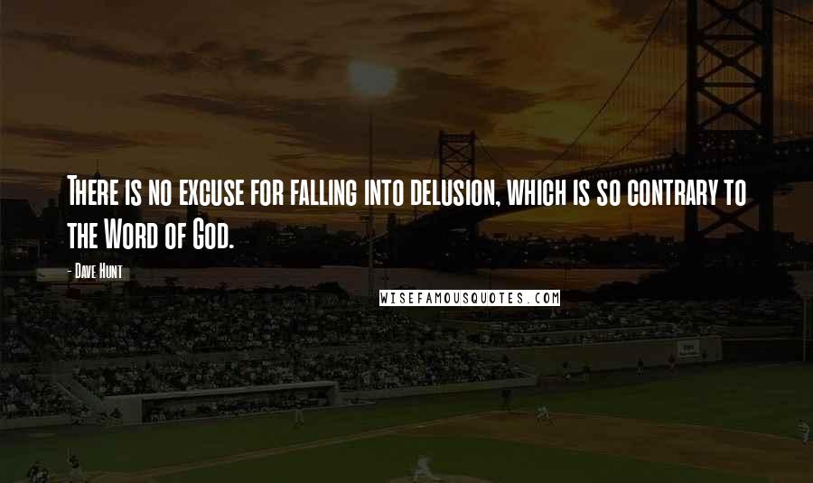 Dave Hunt Quotes: There is no excuse for falling into delusion, which is so contrary to the Word of God.