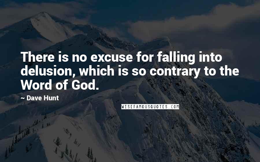 Dave Hunt Quotes: There is no excuse for falling into delusion, which is so contrary to the Word of God.