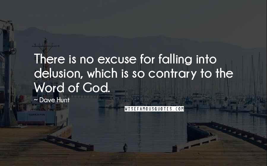 Dave Hunt Quotes: There is no excuse for falling into delusion, which is so contrary to the Word of God.