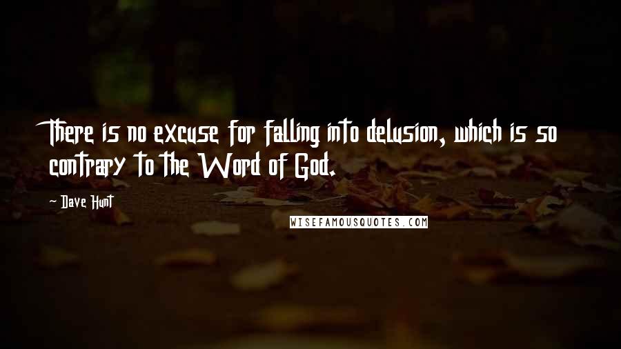 Dave Hunt Quotes: There is no excuse for falling into delusion, which is so contrary to the Word of God.