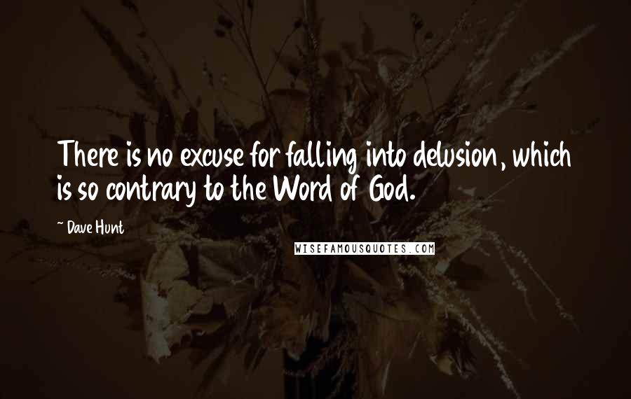 Dave Hunt Quotes: There is no excuse for falling into delusion, which is so contrary to the Word of God.