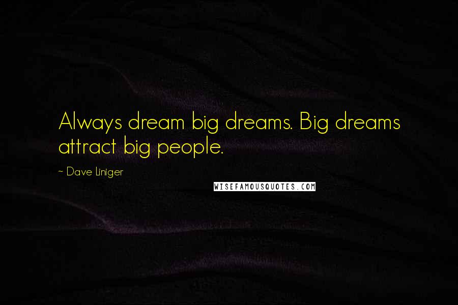 Dave Liniger Quotes: Always dream big dreams. Big dreams attract big people.