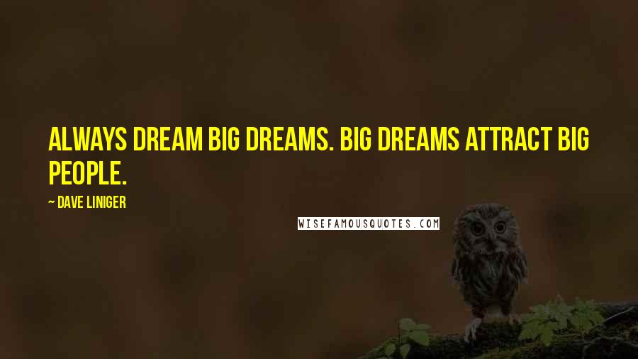 Dave Liniger Quotes: Always dream big dreams. Big dreams attract big people.