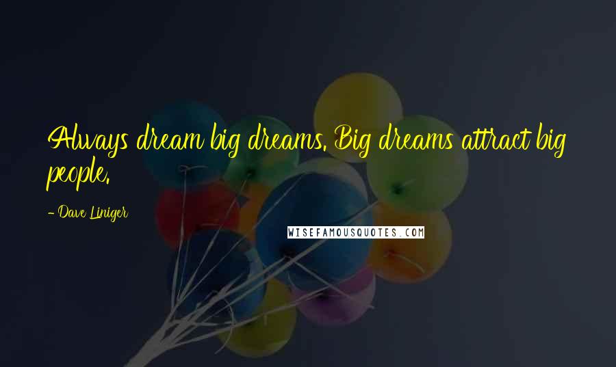 Dave Liniger Quotes: Always dream big dreams. Big dreams attract big people.