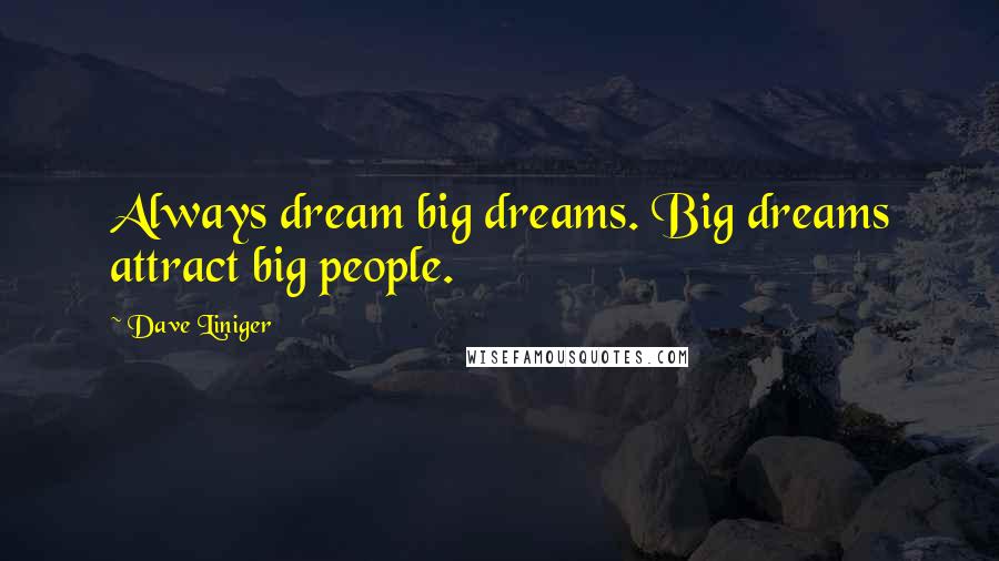 Dave Liniger Quotes: Always dream big dreams. Big dreams attract big people.