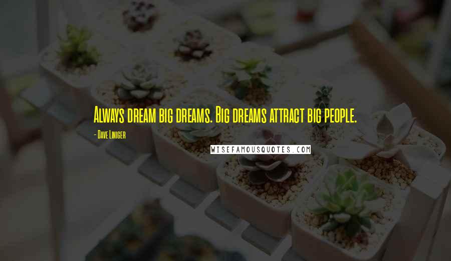 Dave Liniger Quotes: Always dream big dreams. Big dreams attract big people.