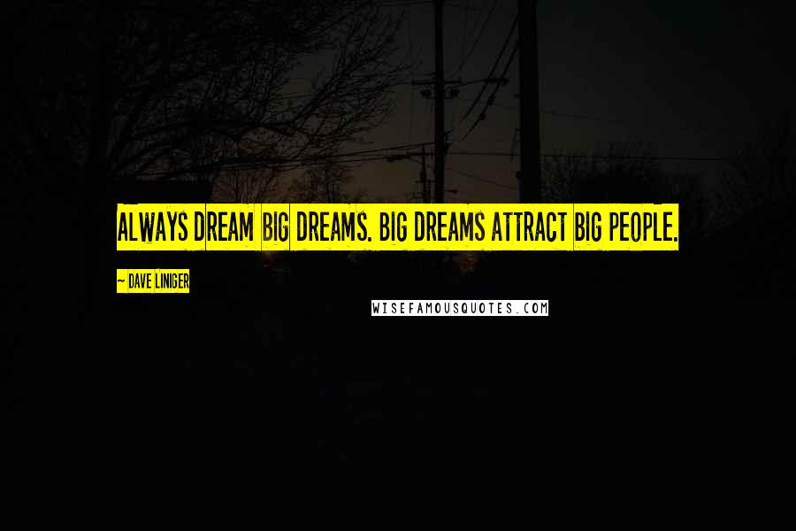 Dave Liniger Quotes: Always dream big dreams. Big dreams attract big people.