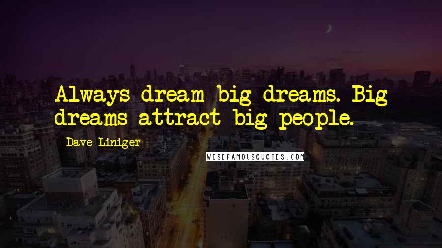 Dave Liniger Quotes: Always dream big dreams. Big dreams attract big people.