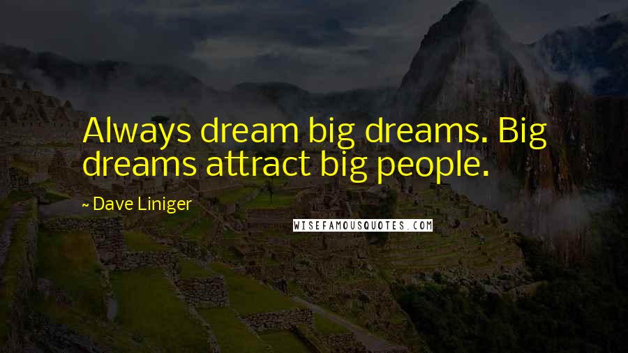 Dave Liniger Quotes: Always dream big dreams. Big dreams attract big people.