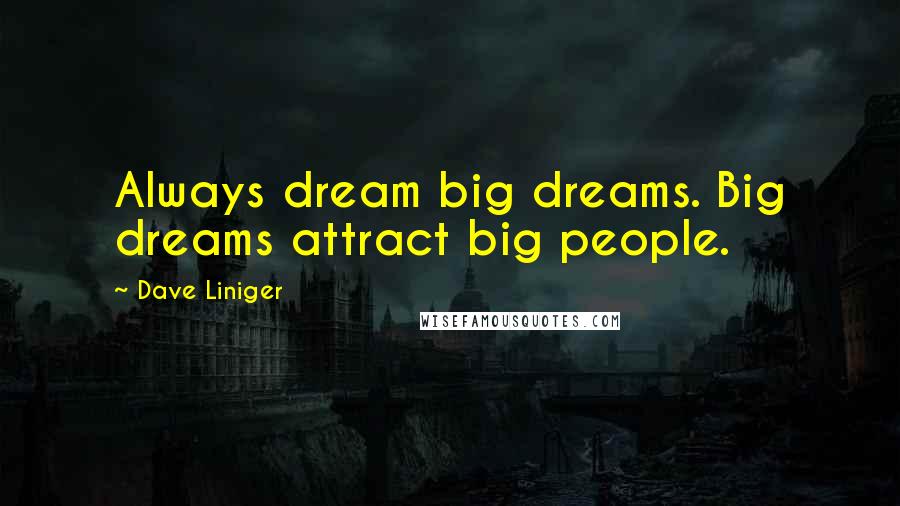 Dave Liniger Quotes: Always dream big dreams. Big dreams attract big people.