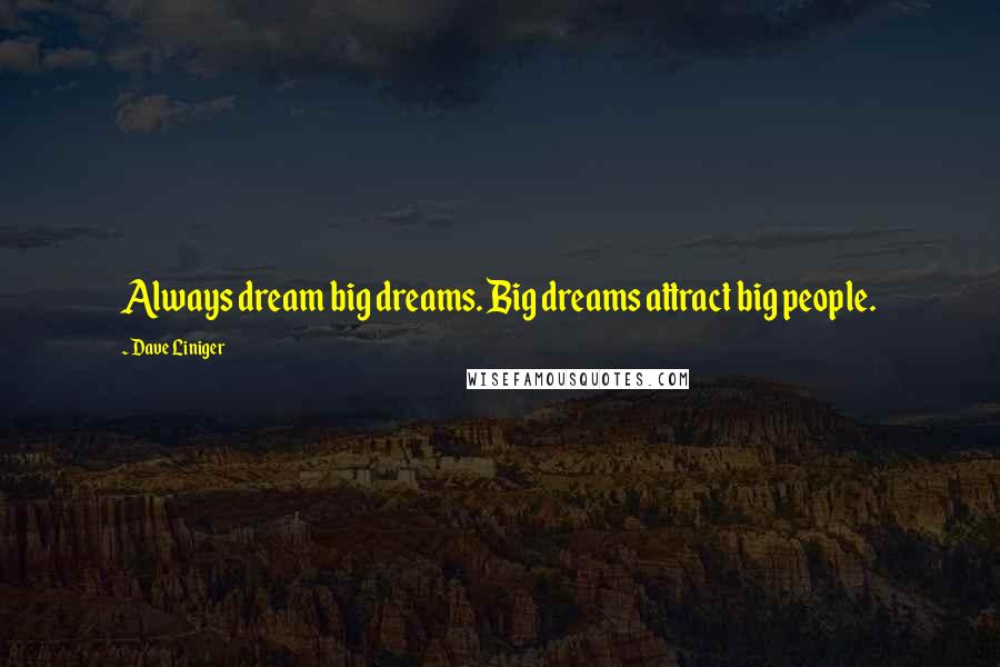 Dave Liniger Quotes: Always dream big dreams. Big dreams attract big people.